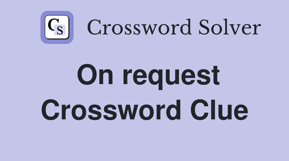 On request Crossword Clue
