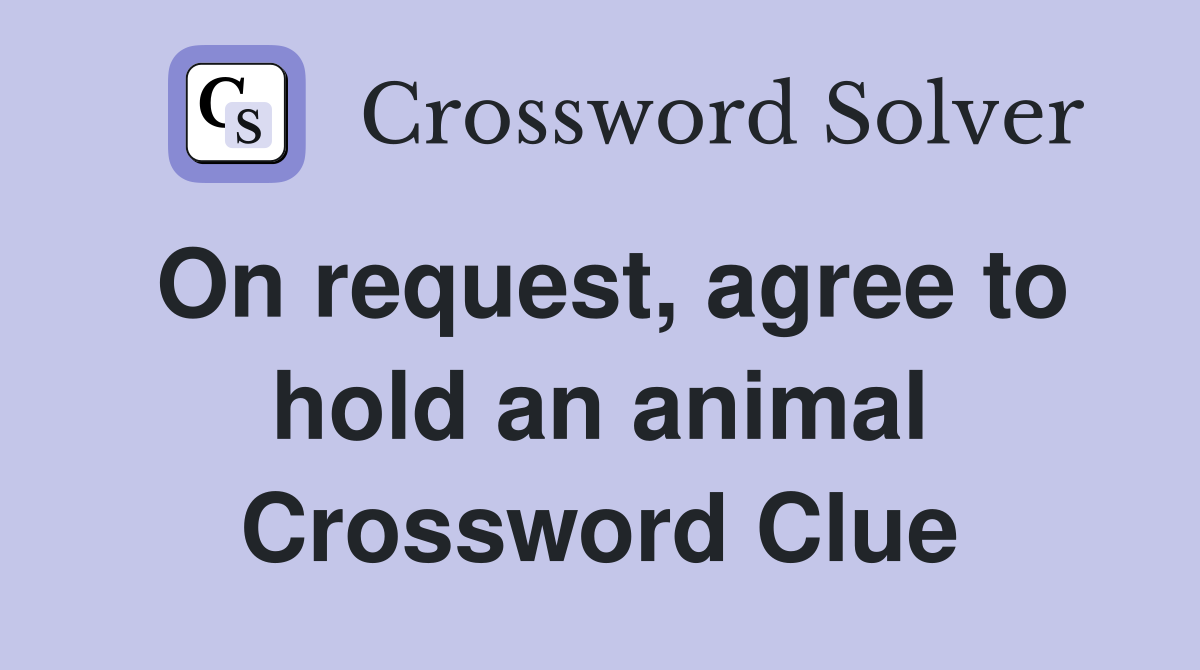 On request, agree to hold an animal Crossword Clue