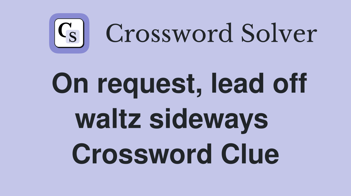On request, lead off waltz sideways  Crossword Clue