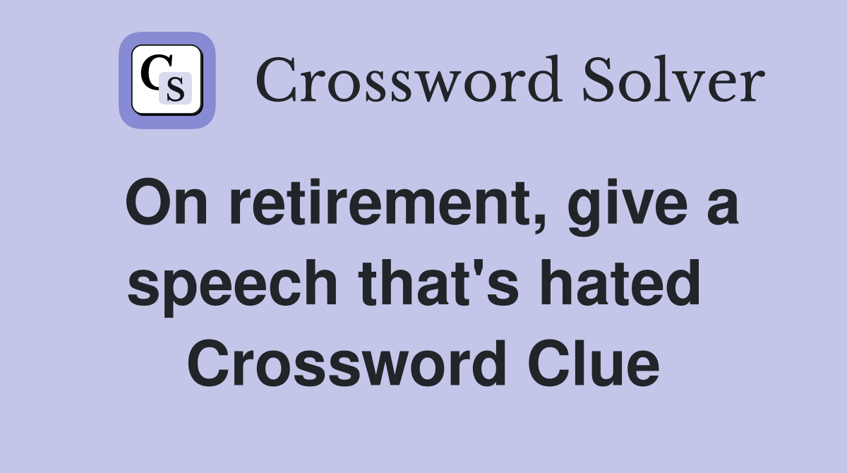 On retirement, give a speech that's hated  Crossword Clue