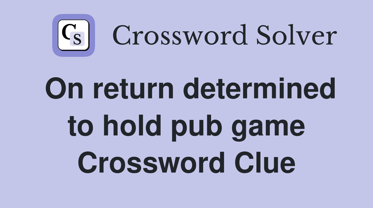 On return determined to hold pub game Crossword Clue
