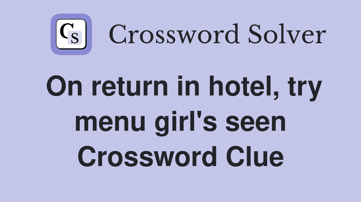 On return in hotel, try menu girl's seen Crossword Clue