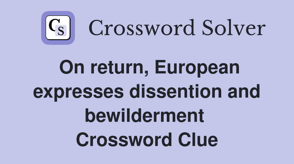 On return, European expresses dissention and bewilderment  Crossword Clue