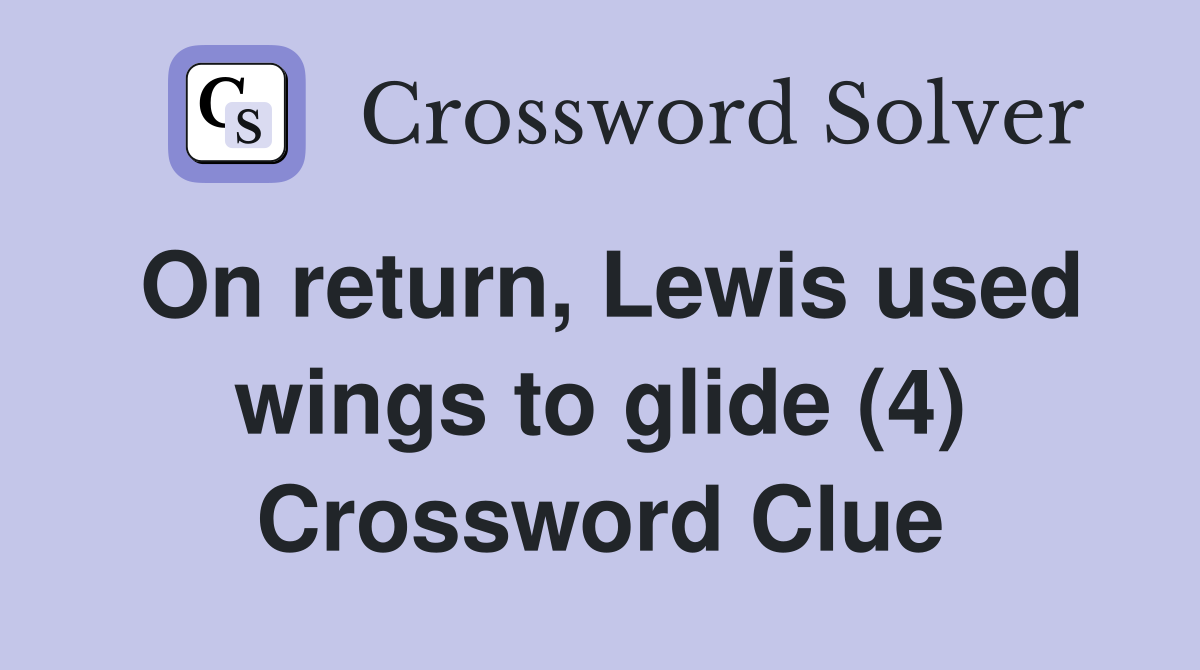 On return, Lewis used wings to glide (4) Crossword Clue