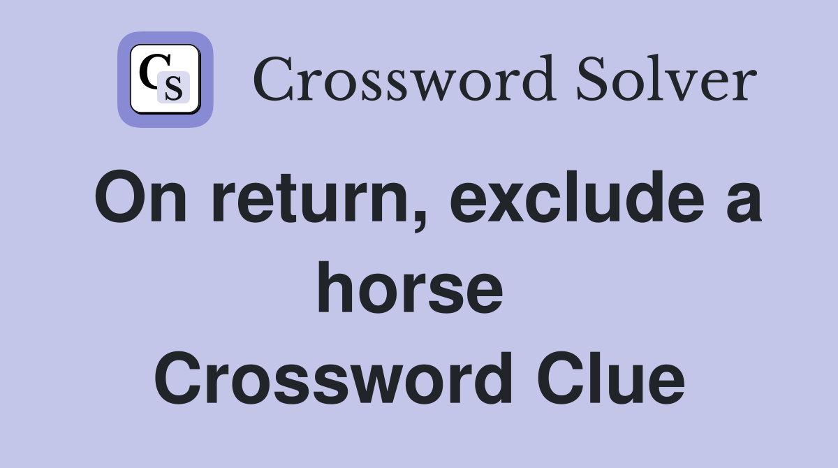 On return, exclude a horse  Crossword Clue