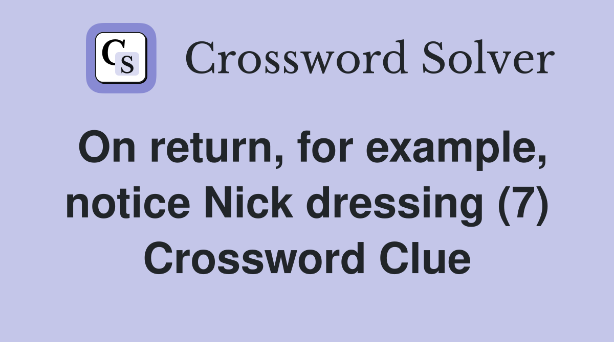 On return, for example, notice Nick dressing (7) Crossword Clue