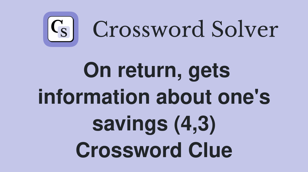 On return, gets information about one's savings (4,3) Crossword Clue