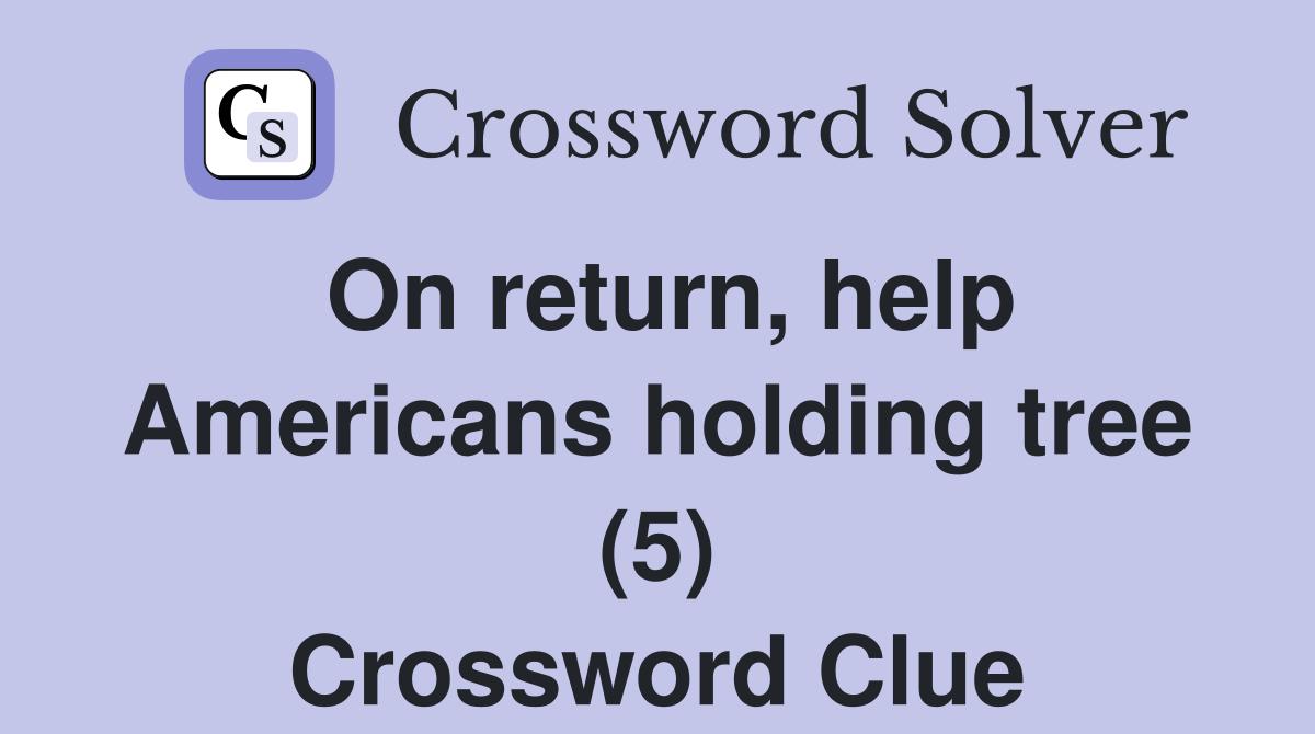 On return, help Americans holding tree (5) Crossword Clue