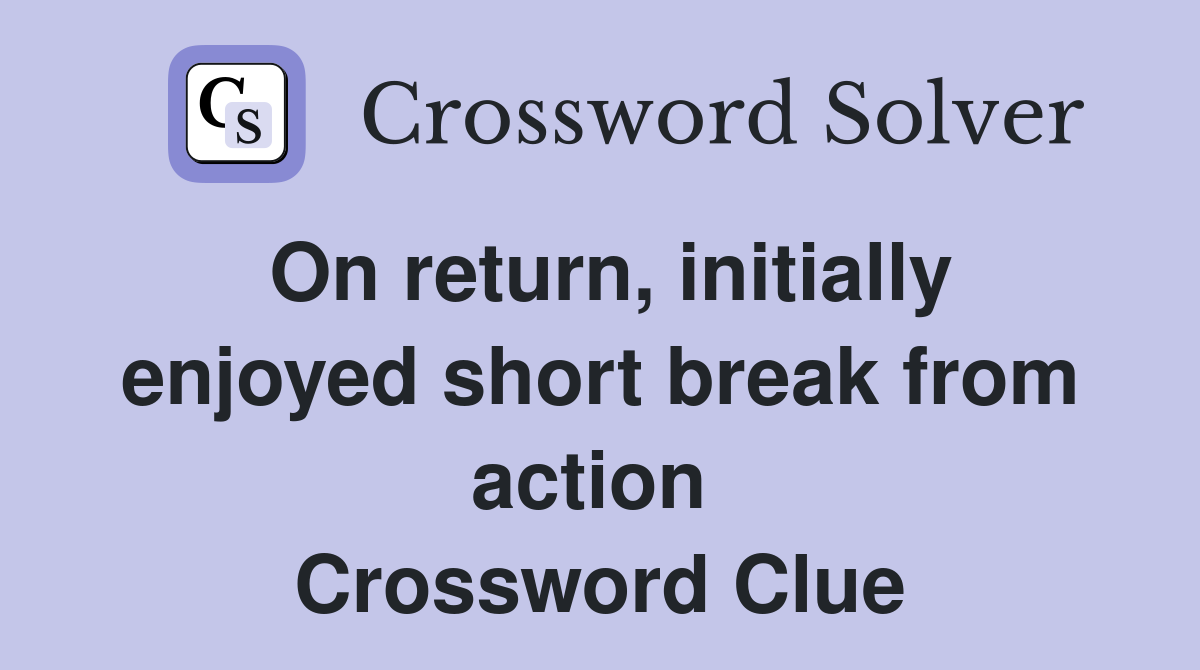 On return, initially enjoyed short break from action  Crossword Clue
