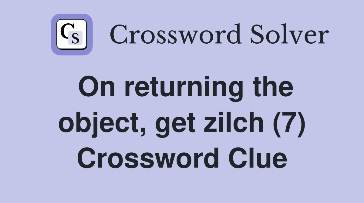 On returning the object, get zilch (7) Crossword Clue