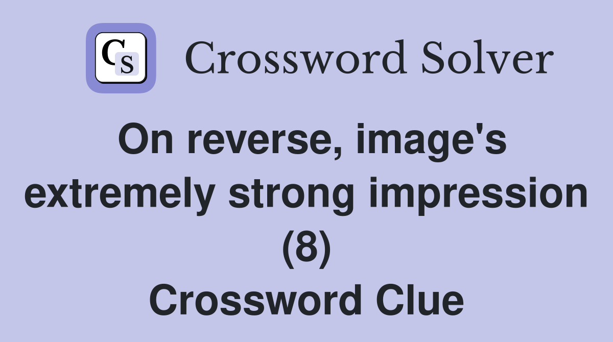 On reverse, image's extremely strong impression (8) Crossword Clue
