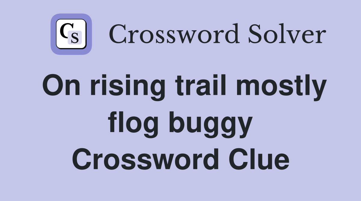 On rising trail mostly flog buggy Crossword Clue