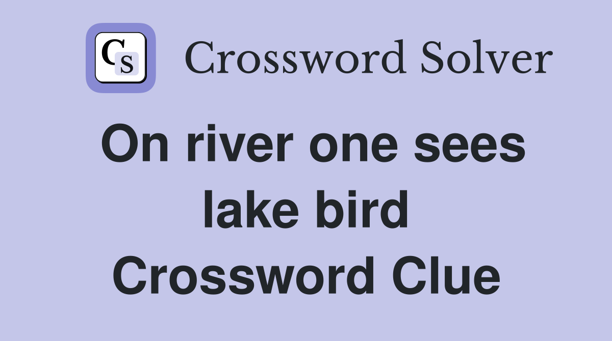 On river one sees lake bird Crossword Clue