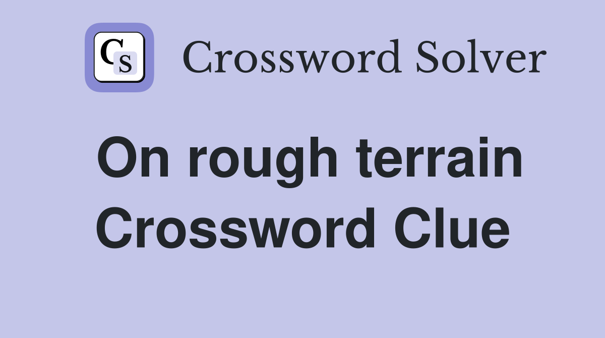 On rough terrain Crossword Clue