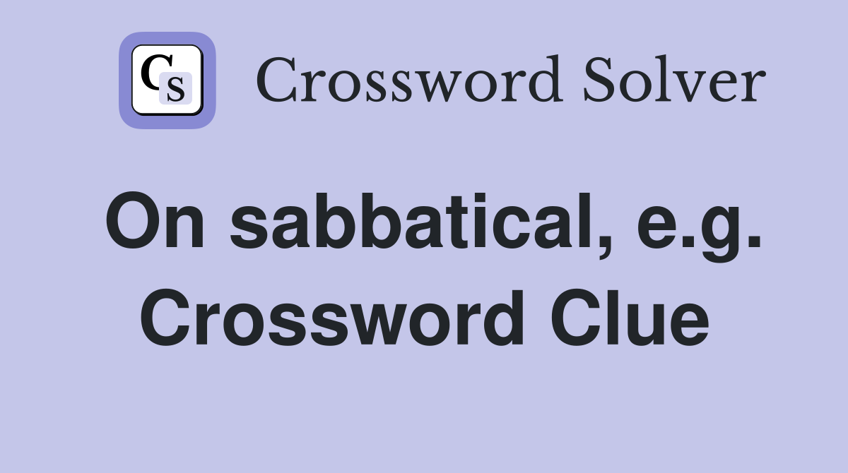 On sabbatical, e.g. Crossword Clue