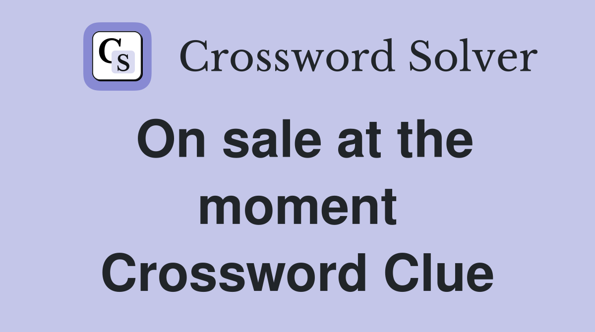 On sale at the moment Crossword Clue