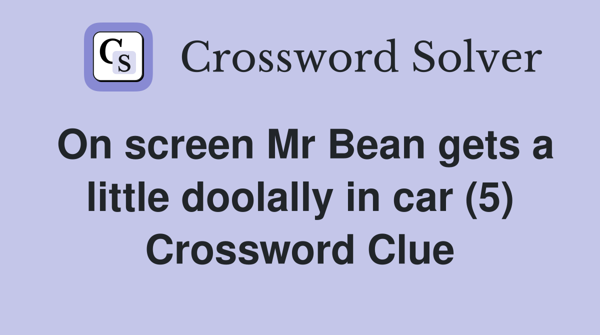 On screen Mr Bean gets a little doolally in car (5) Crossword Clue