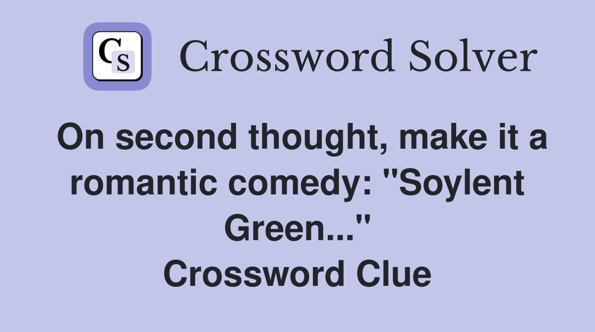 On second thought, make it a romantic comedy: "Soylent Green..." Crossword Clue