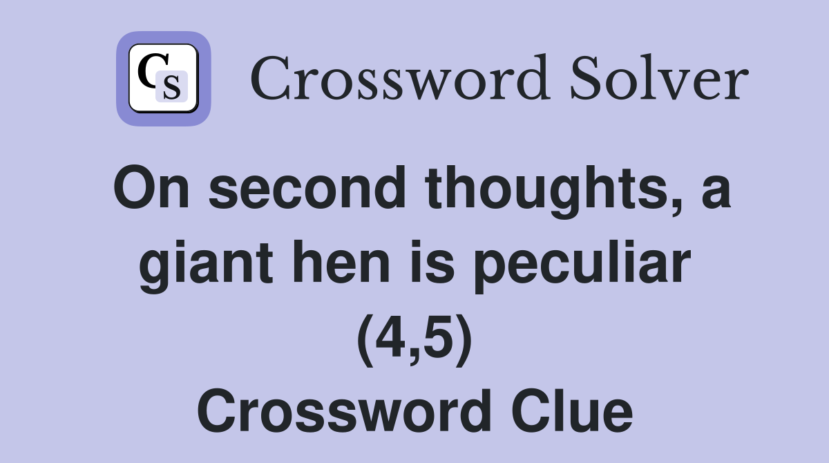 On second thoughts, a giant hen is peculiar (4,5) Crossword Clue