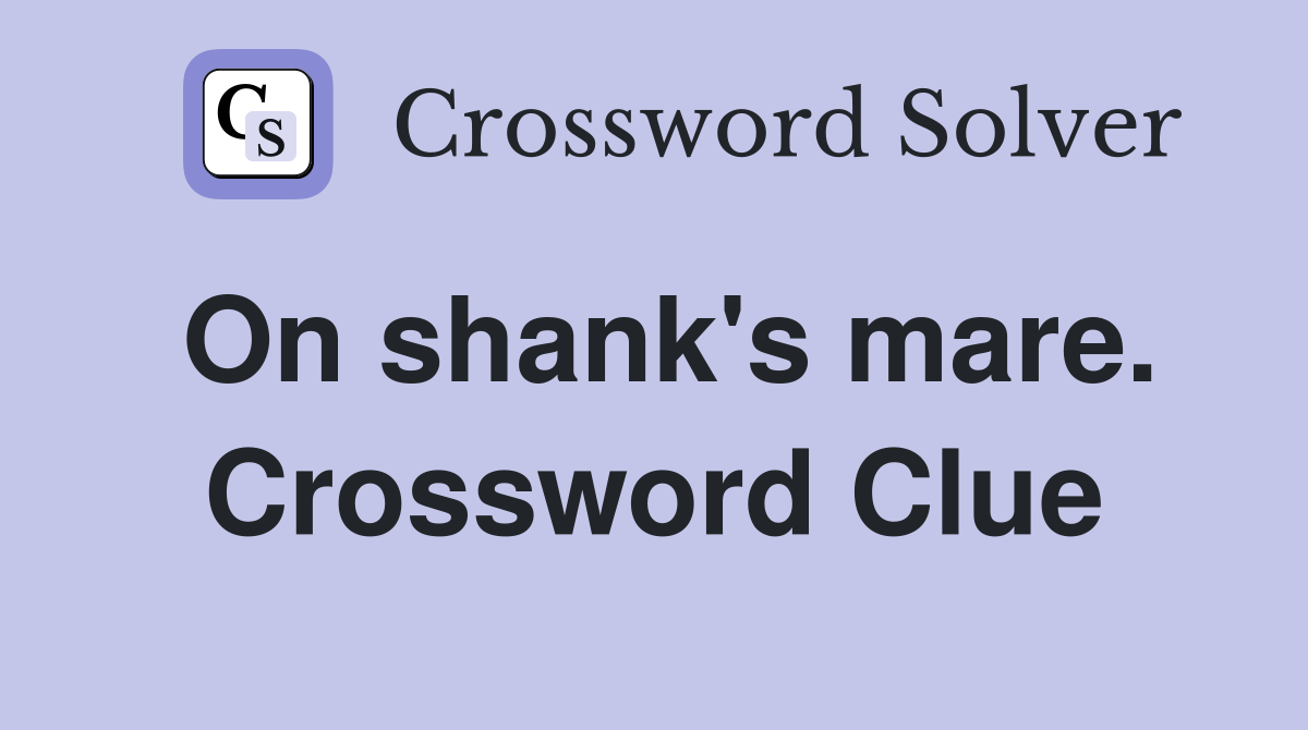 On shank's mare. Crossword Clue