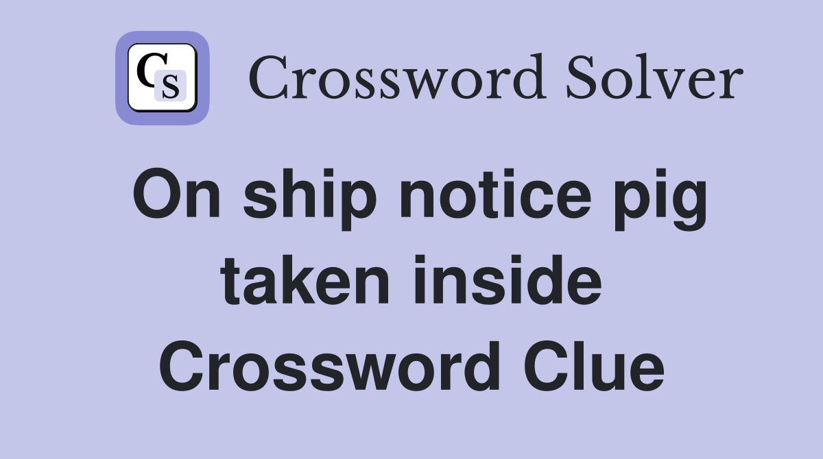 On ship notice pig taken inside Crossword Clue