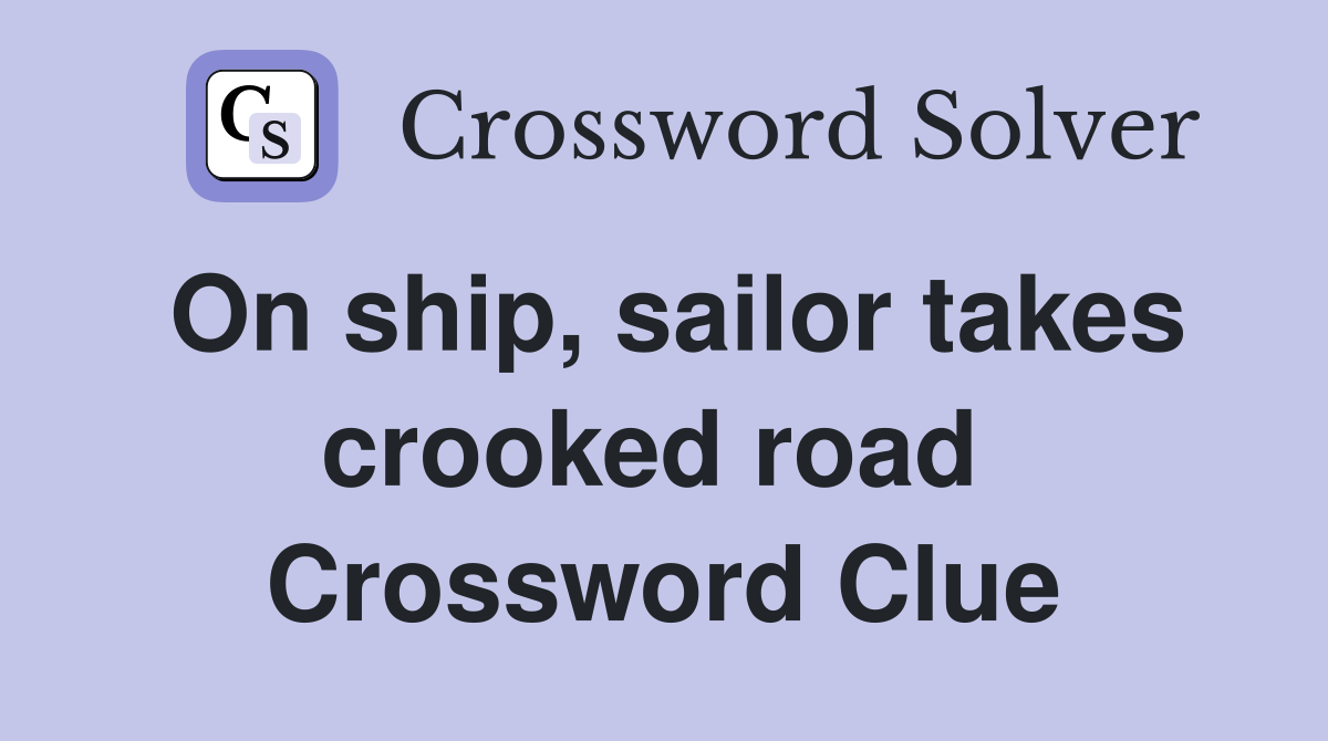 On ship, sailor takes crooked road  Crossword Clue