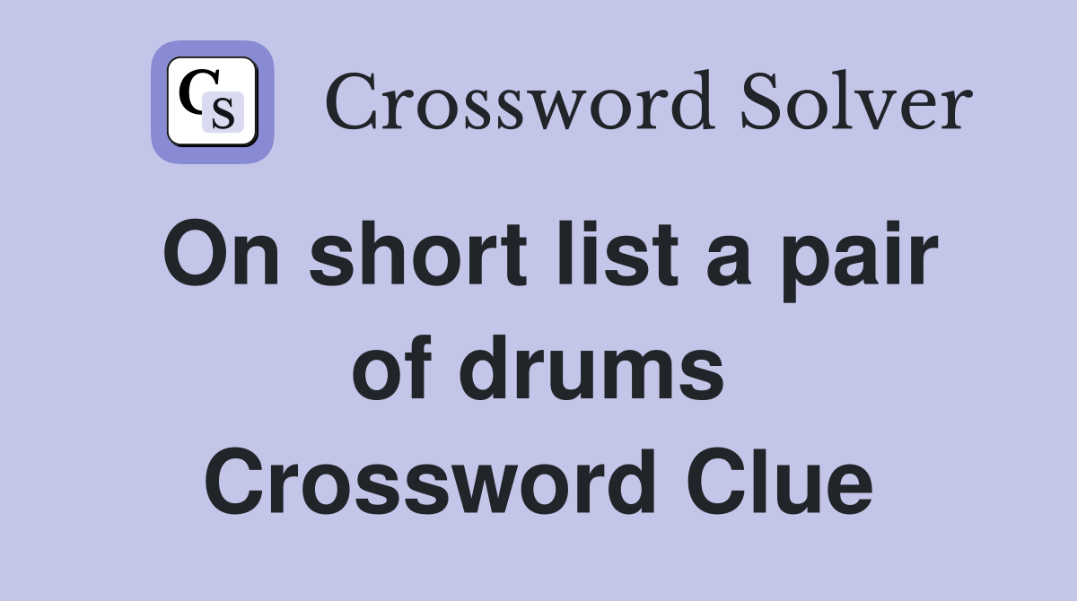 On short list a pair of drums Crossword Clue