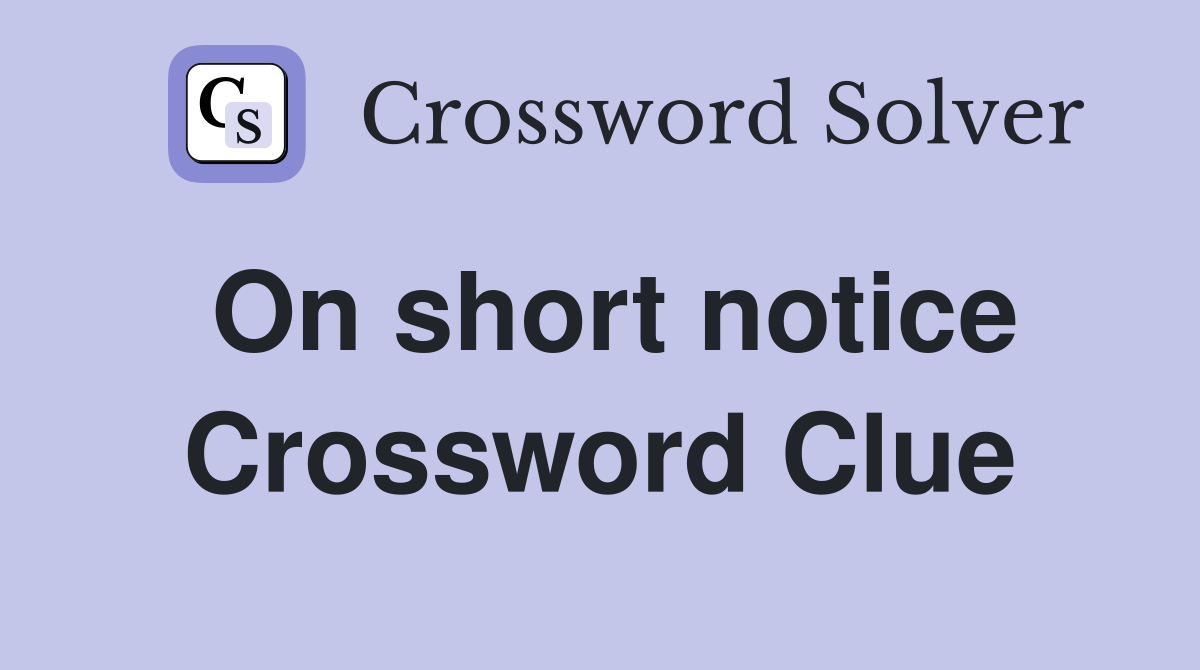 On short notice Crossword Clue