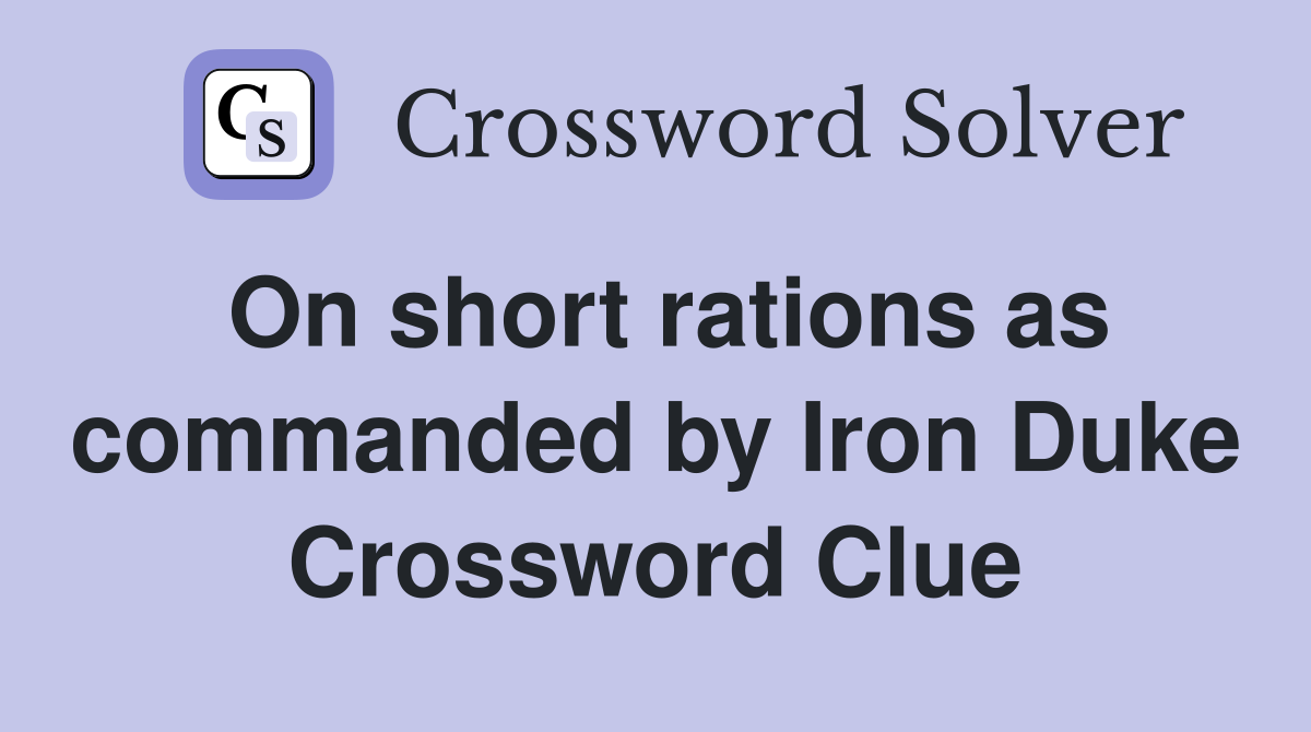 On short rations as commanded by Iron Duke Crossword Clue