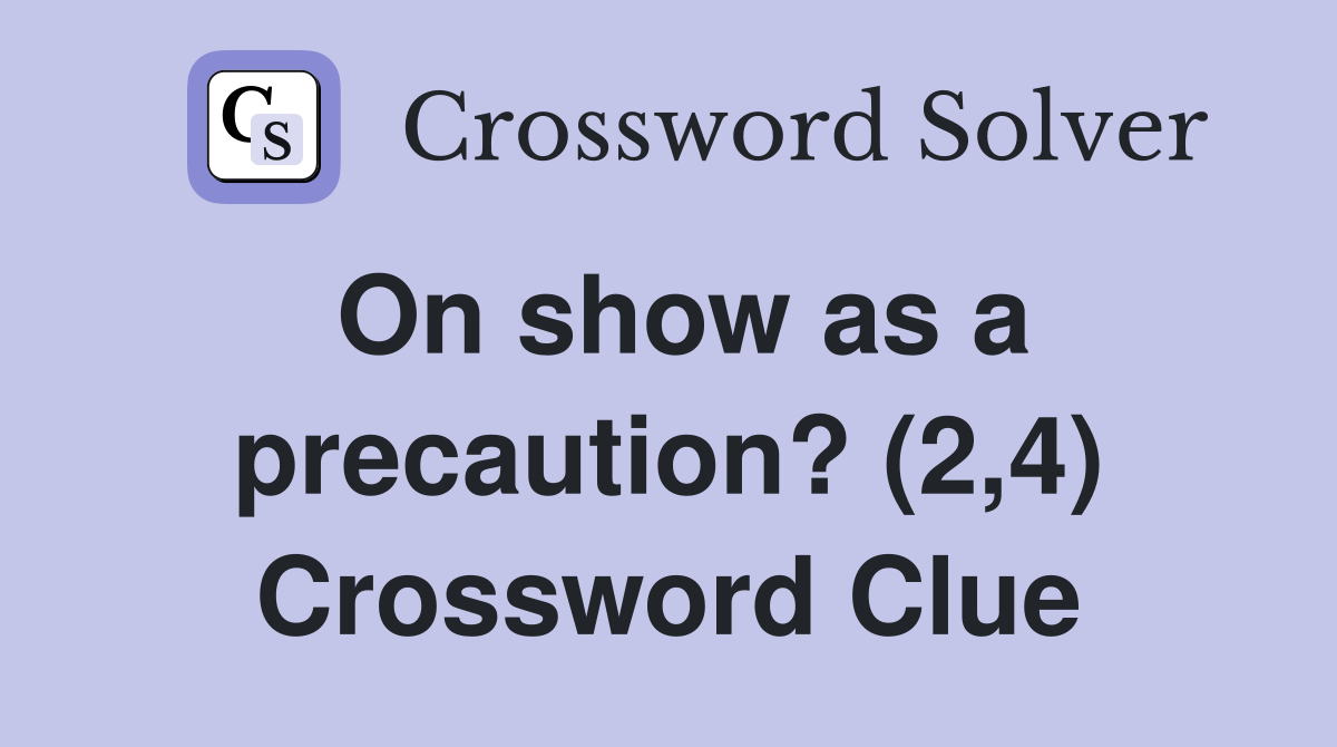 On show as a precaution? (2,4) Crossword Clue