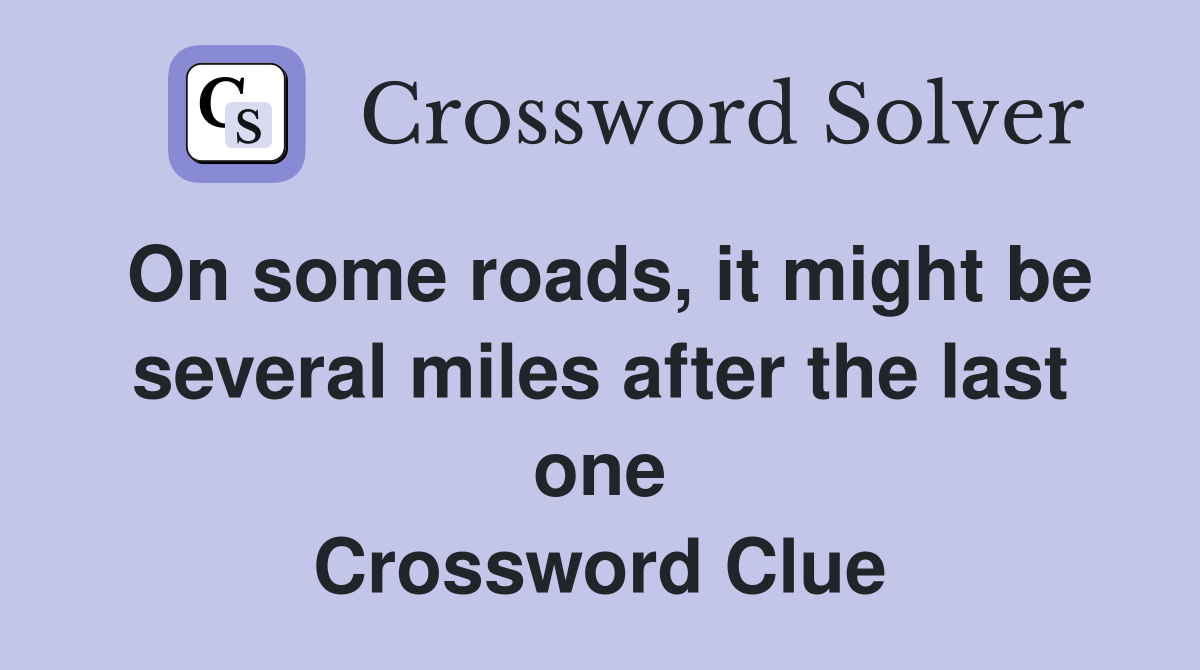 On some roads, it might be several miles after the last one Crossword Clue
