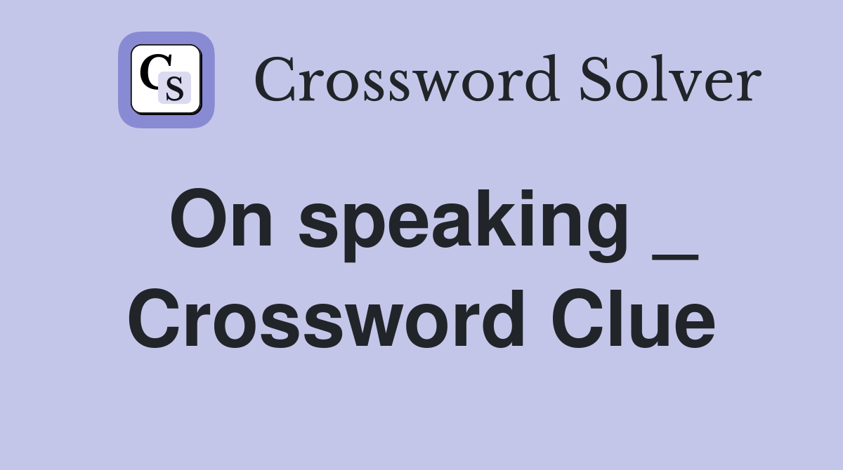 On speaking _ Crossword Clue