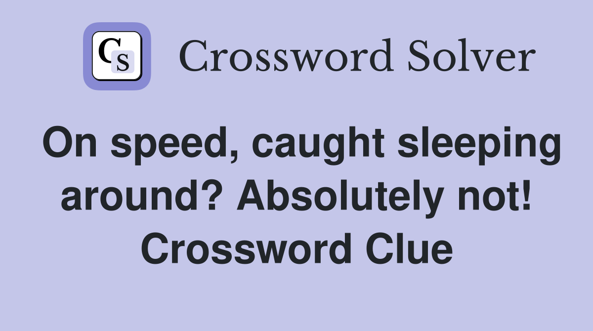 On speed, caught sleeping around? Absolutely not! Crossword Clue