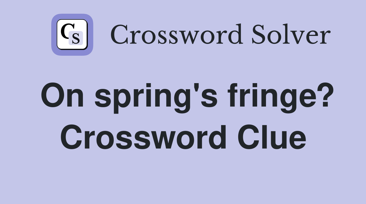 On spring's fringe? Crossword Clue