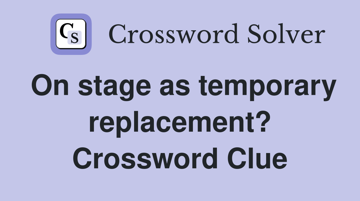 On stage as temporary replacement? Crossword Clue