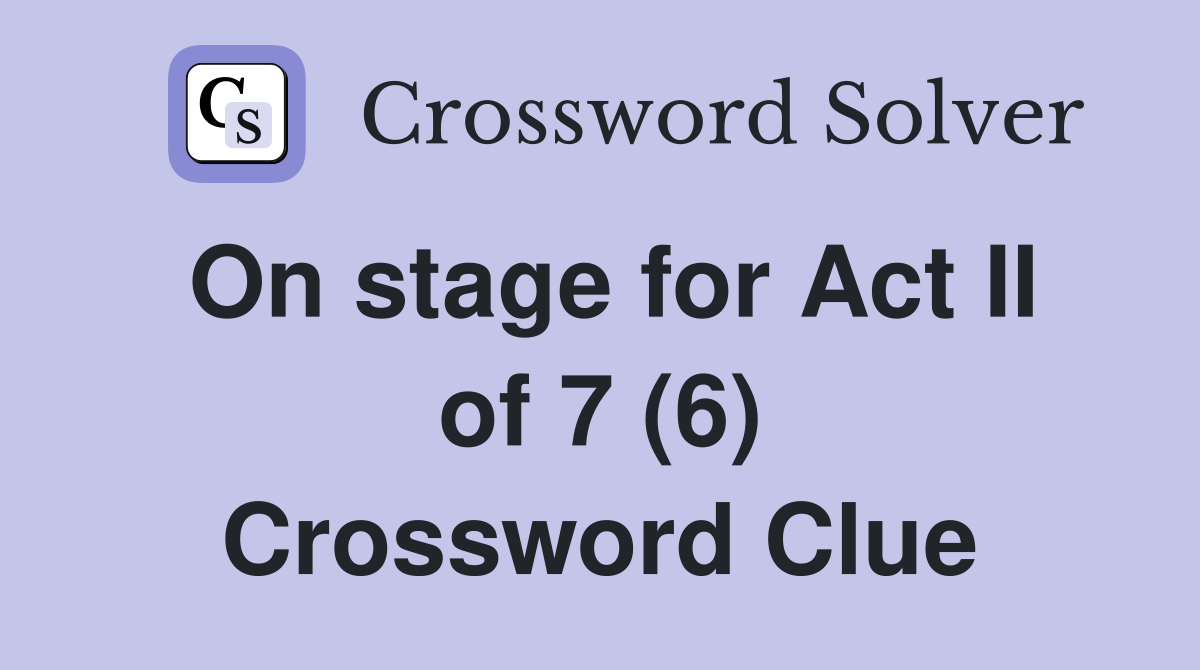 On stage for Act II of 7 (6) Crossword Clue