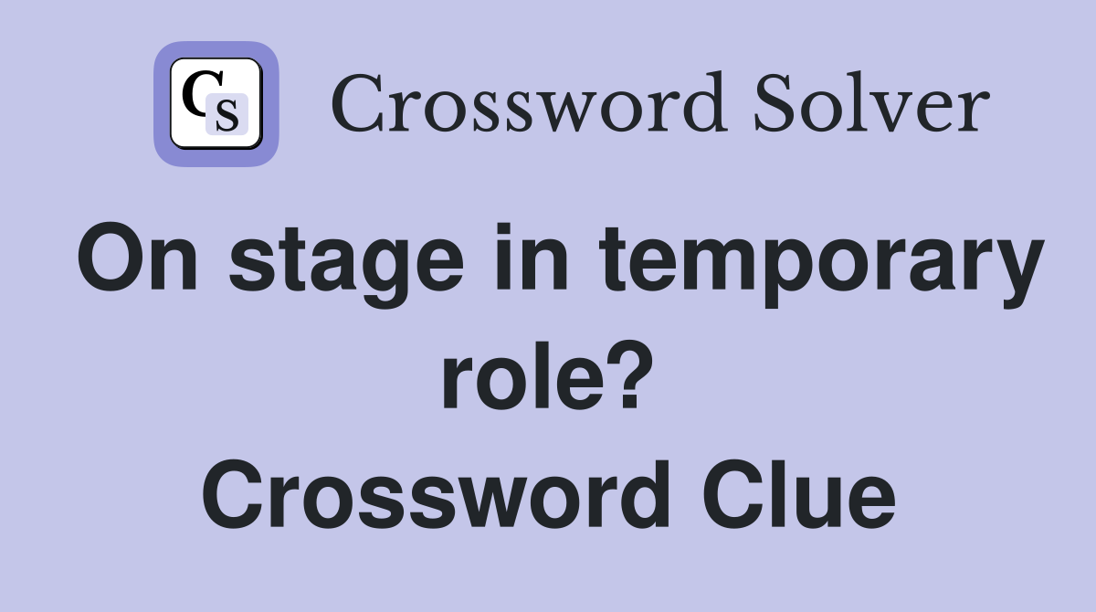 On stage in temporary role? Crossword Clue