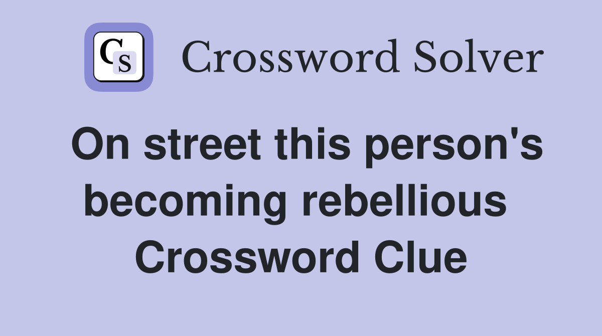 On street this person's becoming rebellious  Crossword Clue