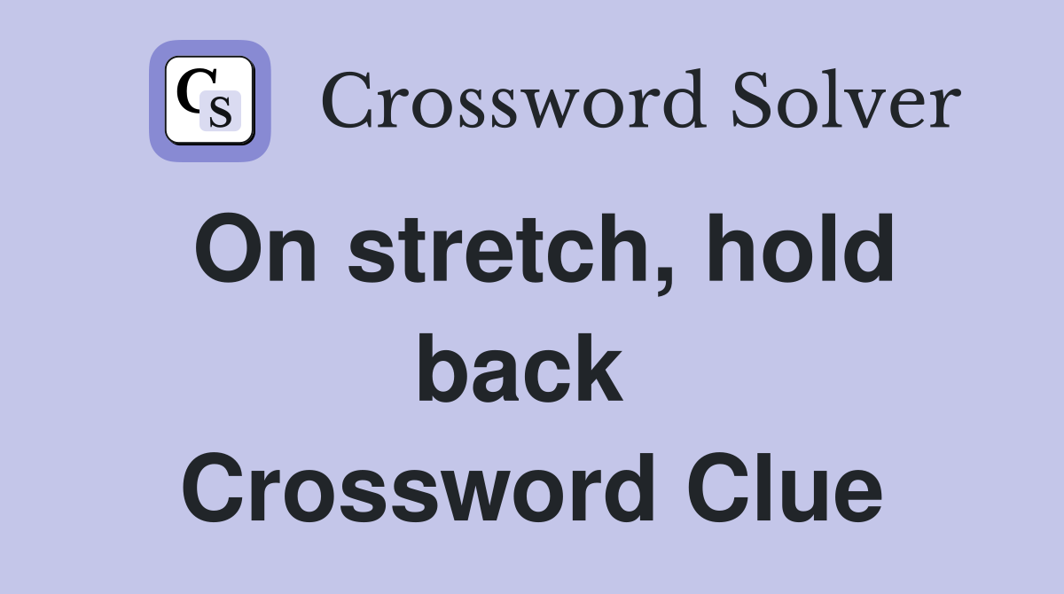 On stretch, hold back  Crossword Clue