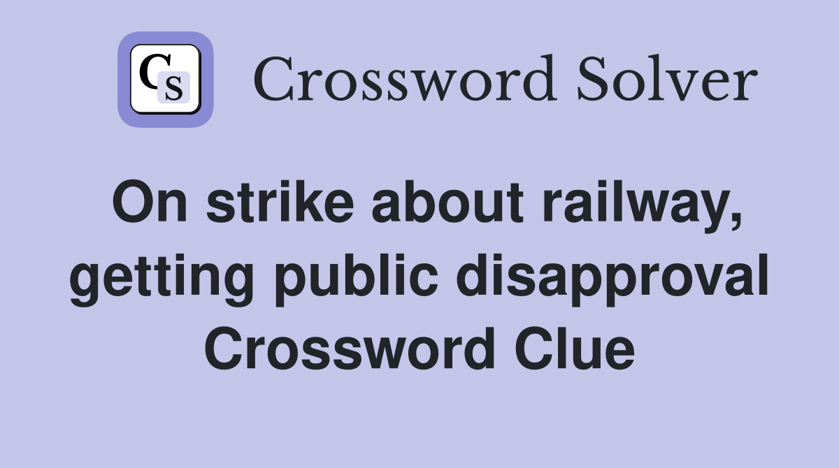 On strike about railway, getting public disapproval Crossword Clue