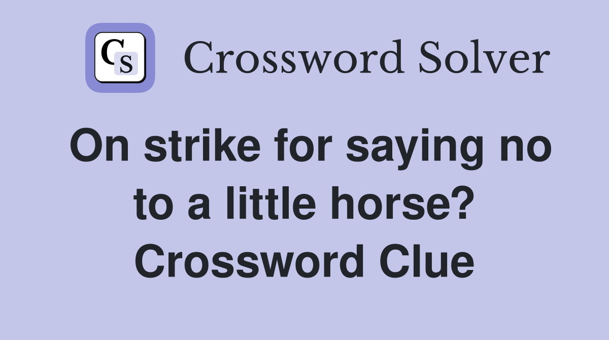 On strike for saying no to a little horse? Crossword Clue