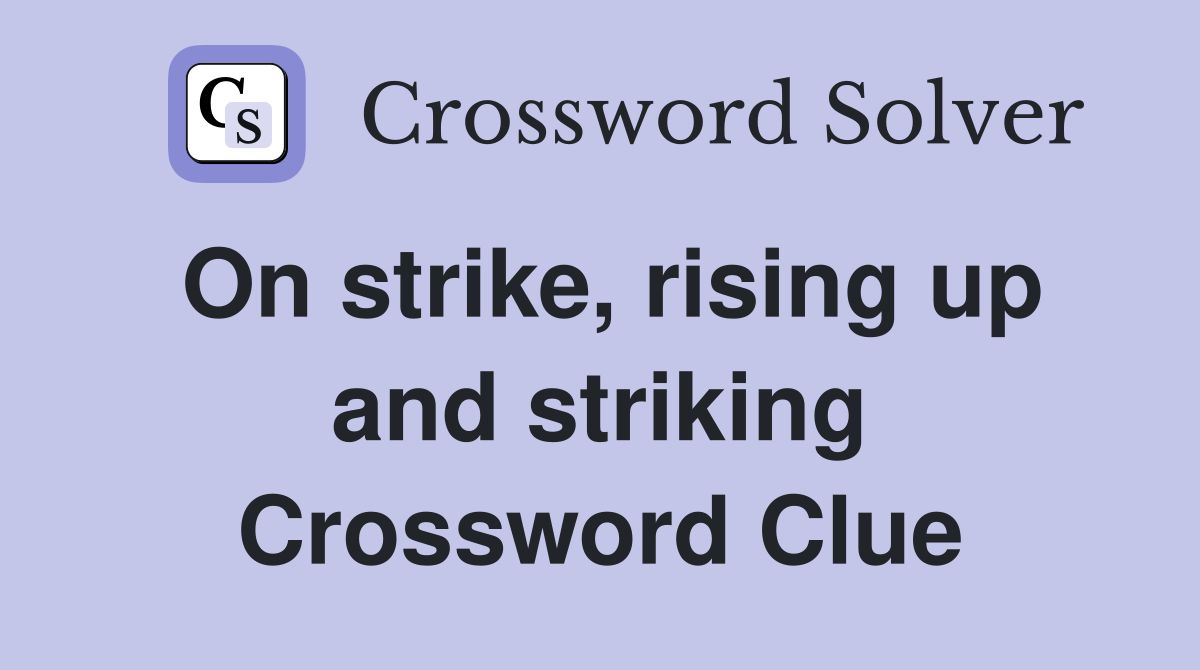 On strike, rising up and striking Crossword Clue