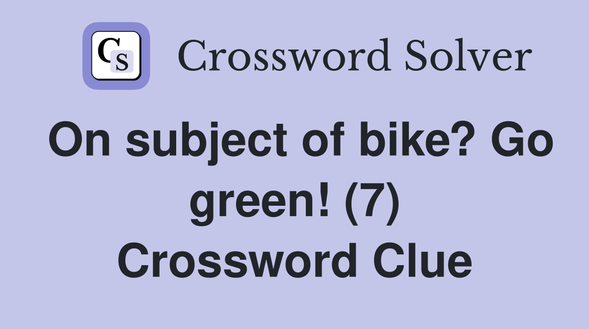 On subject of bike? Go green! (7) Crossword Clue