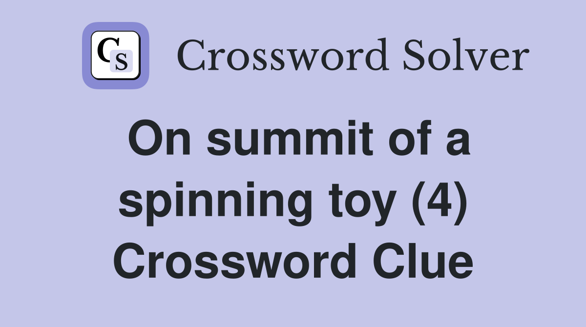 On summit of a spinning toy (4) Crossword Clue