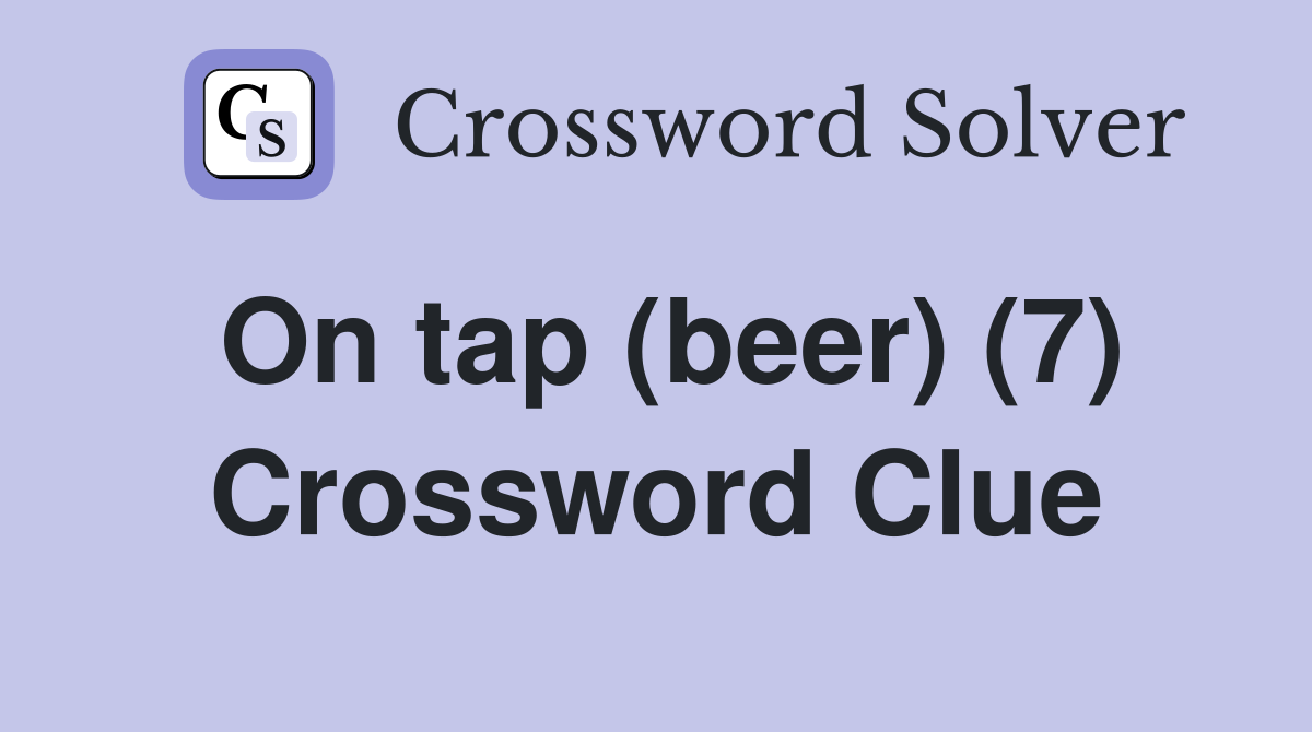 On tap (beer) (7) Crossword Clue