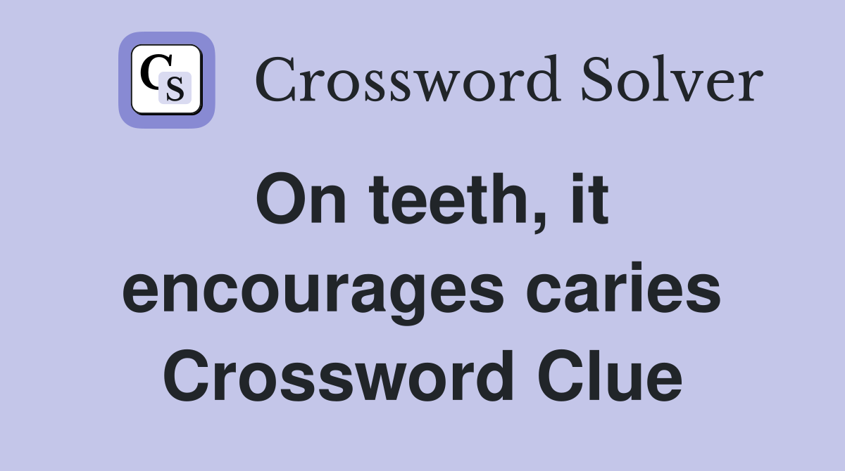On teeth, it encourages caries Crossword Clue