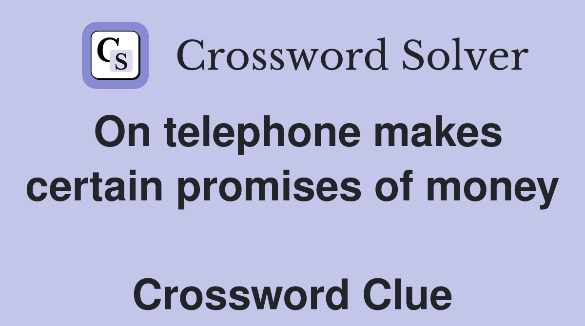 On telephone makes certain promises of money  Crossword Clue