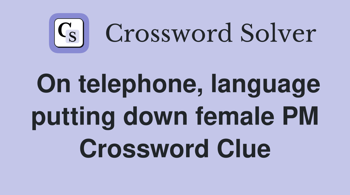 On telephone, language putting down female PM Crossword Clue