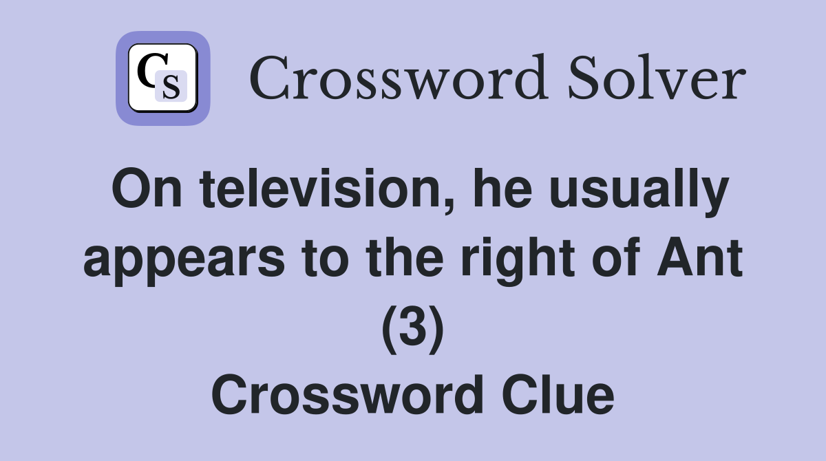 On television, he usually appears to the right of Ant (3) Crossword Clue