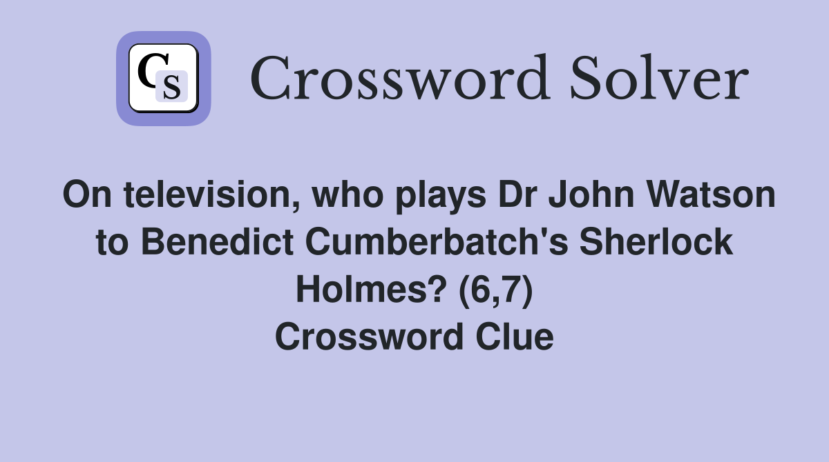 On television, who plays Dr John Watson to Benedict Cumberbatch's Sherlock Holmes? (6,7) Crossword Clue